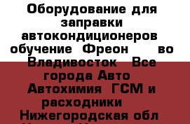 Оборудование для заправки автокондиционеров, обучение. Фреон R134aво Владивосток - Все города Авто » Автохимия, ГСМ и расходники   . Нижегородская обл.,Нижний Новгород г.